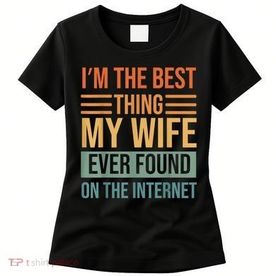Im The Best Thing My Wife Ever Found On The Internet Trending Women's T-Shirt