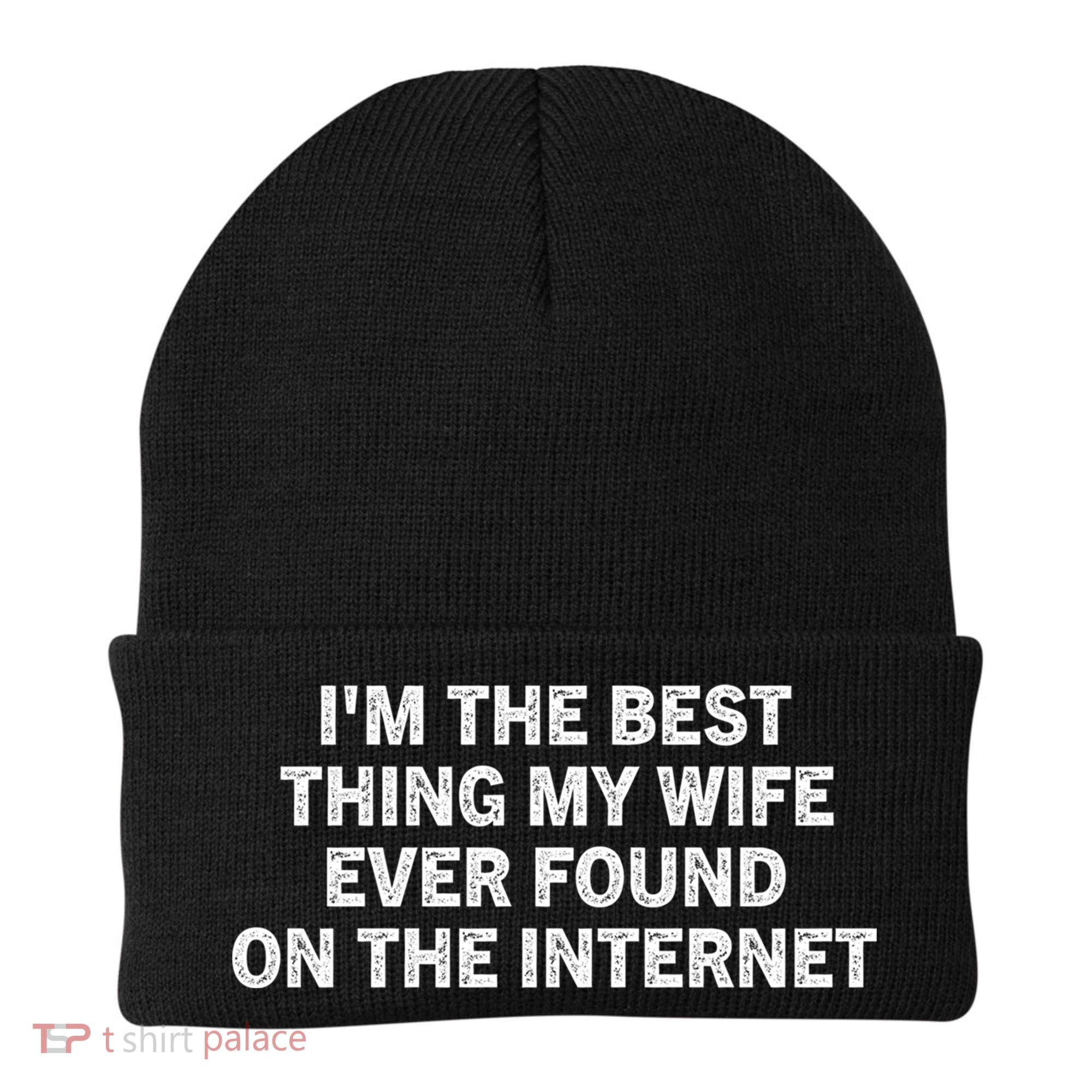 I'm The Best Thing My Wife Ever Found On The Internet Cute Gift Beanie