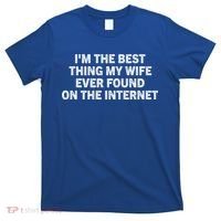 I'm The Best Thing My Wife Ever Found On The Internet Cute Gift T-Shirt thumb 0