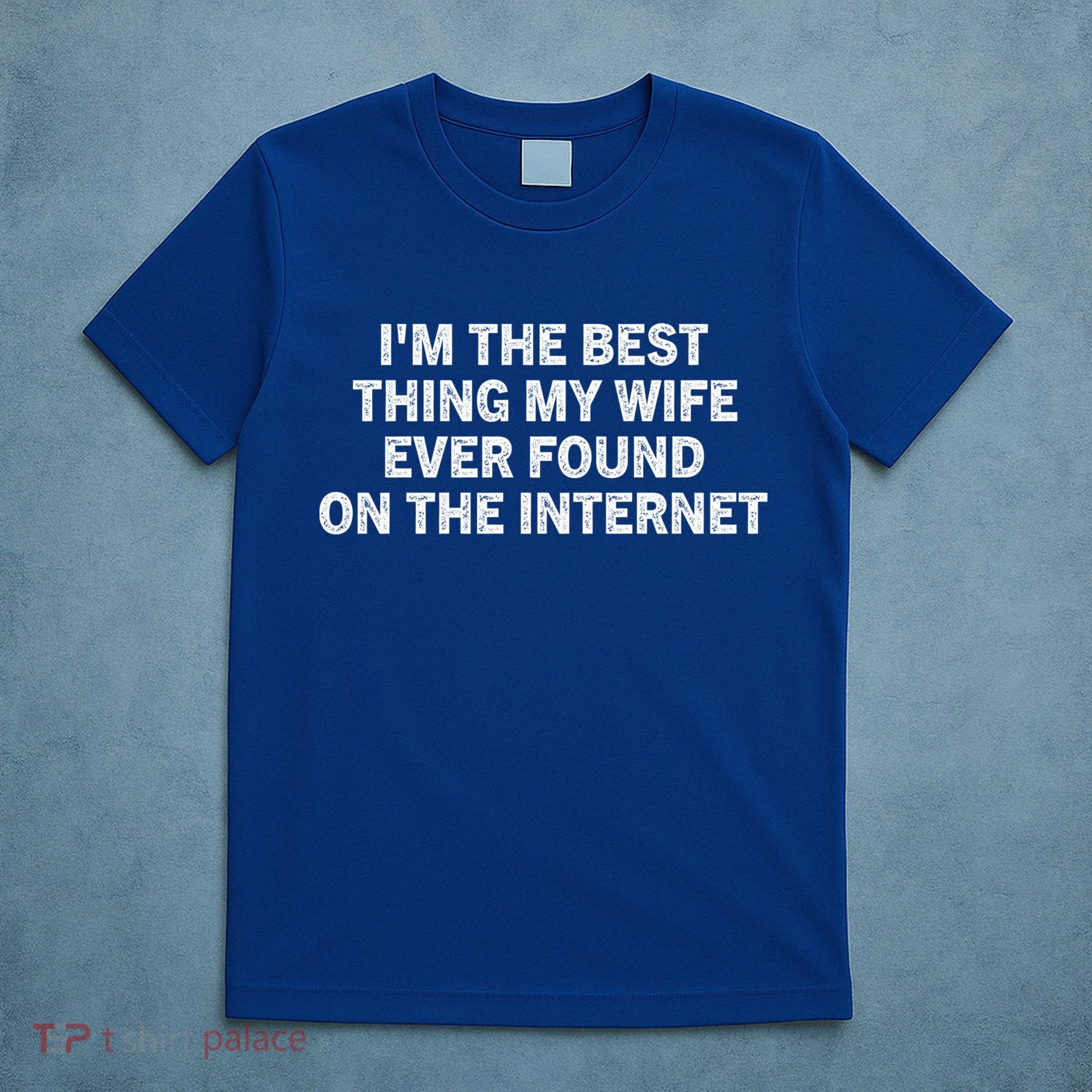 I'm The Best Thing My Wife Ever Found On The Internet Cute Gift T-Shirt