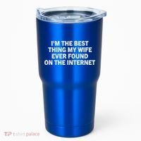 I'm The Best Thing My Wife Ever Found On The Internet Cute Gift Tumbler thumb 0