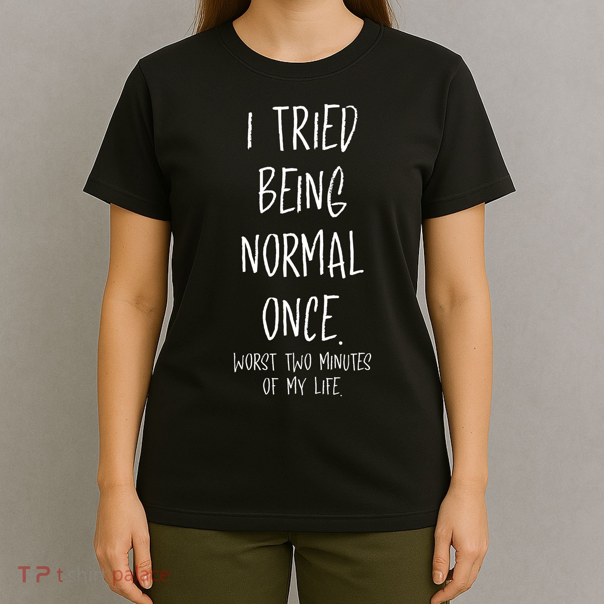 I Tried Being Normal Once Worst Two Minutes Of My Life Funny T-Shirt