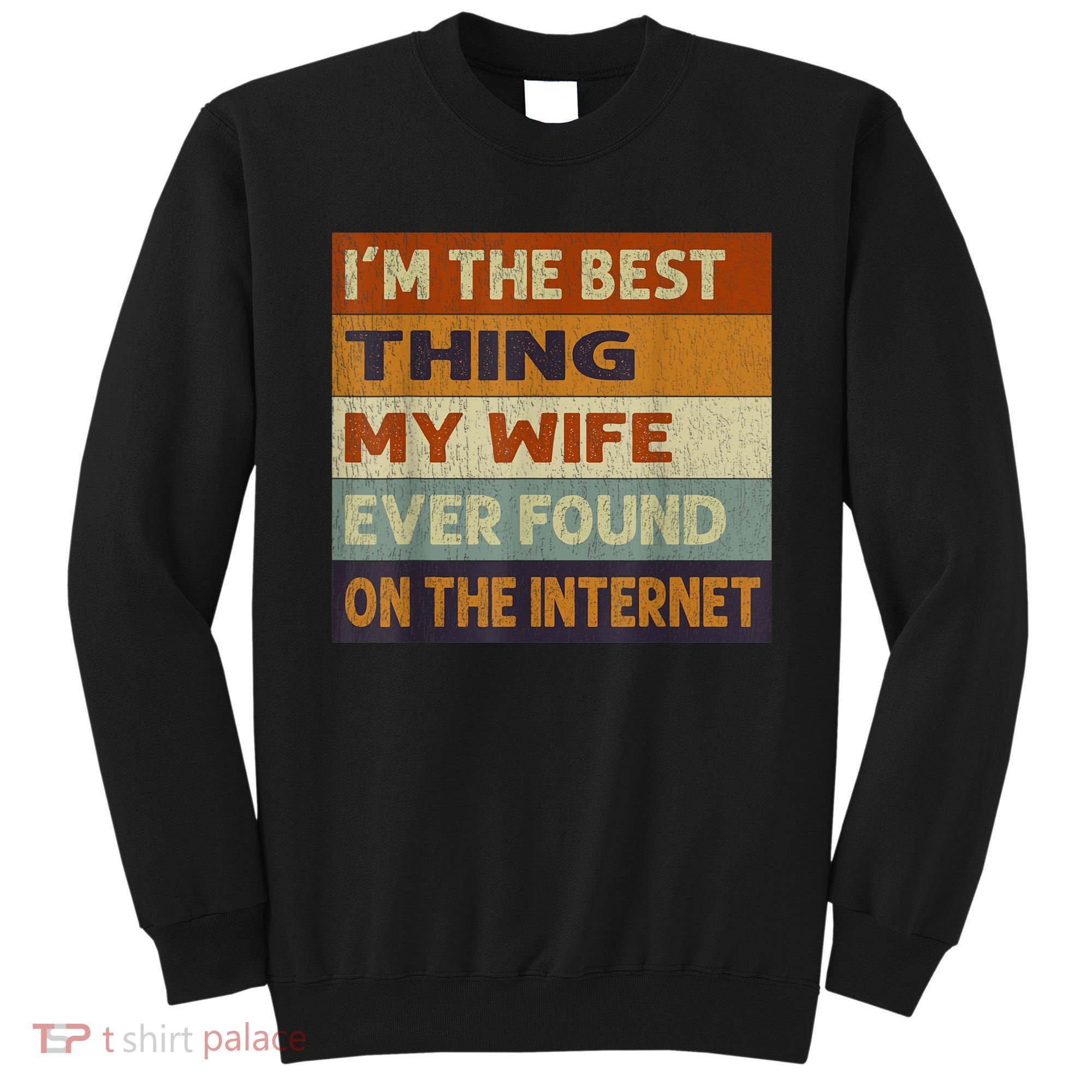 I'm The Best Thing My Wife Ever Found On The Internet trending Sweatshirt