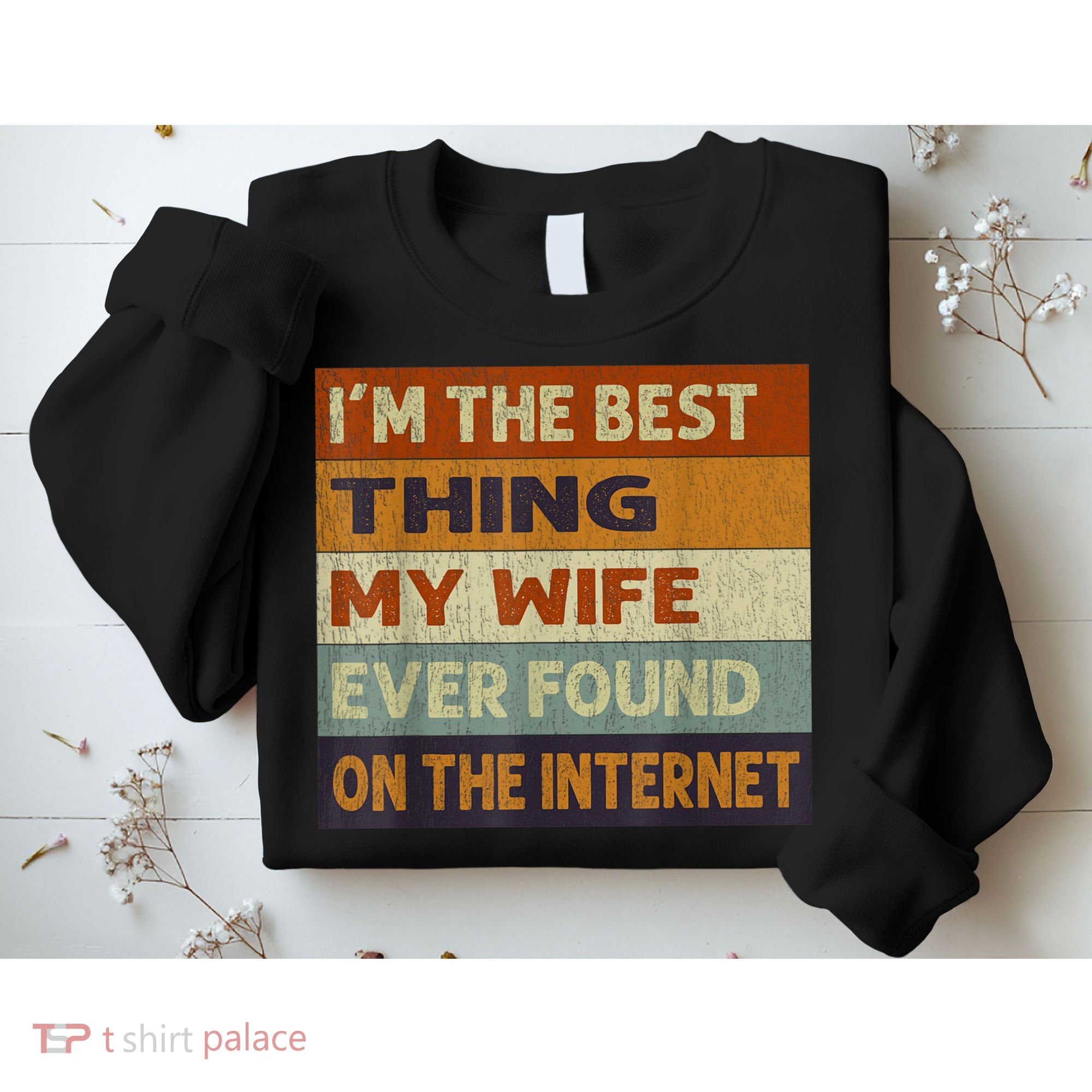 I'm The Best Thing My Wife Ever Found On The Internet trending Sweatshirt