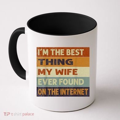 I'm The Best Thing My Wife Ever Found On The Internet trending Coffee Mug