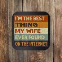 I'm The Best Thing My Wife Ever Found On The Internet trending Coaster thumb 0