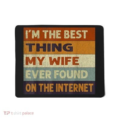 I'm The Best Thing My Wife Ever Found On The Internet trending Mousepad