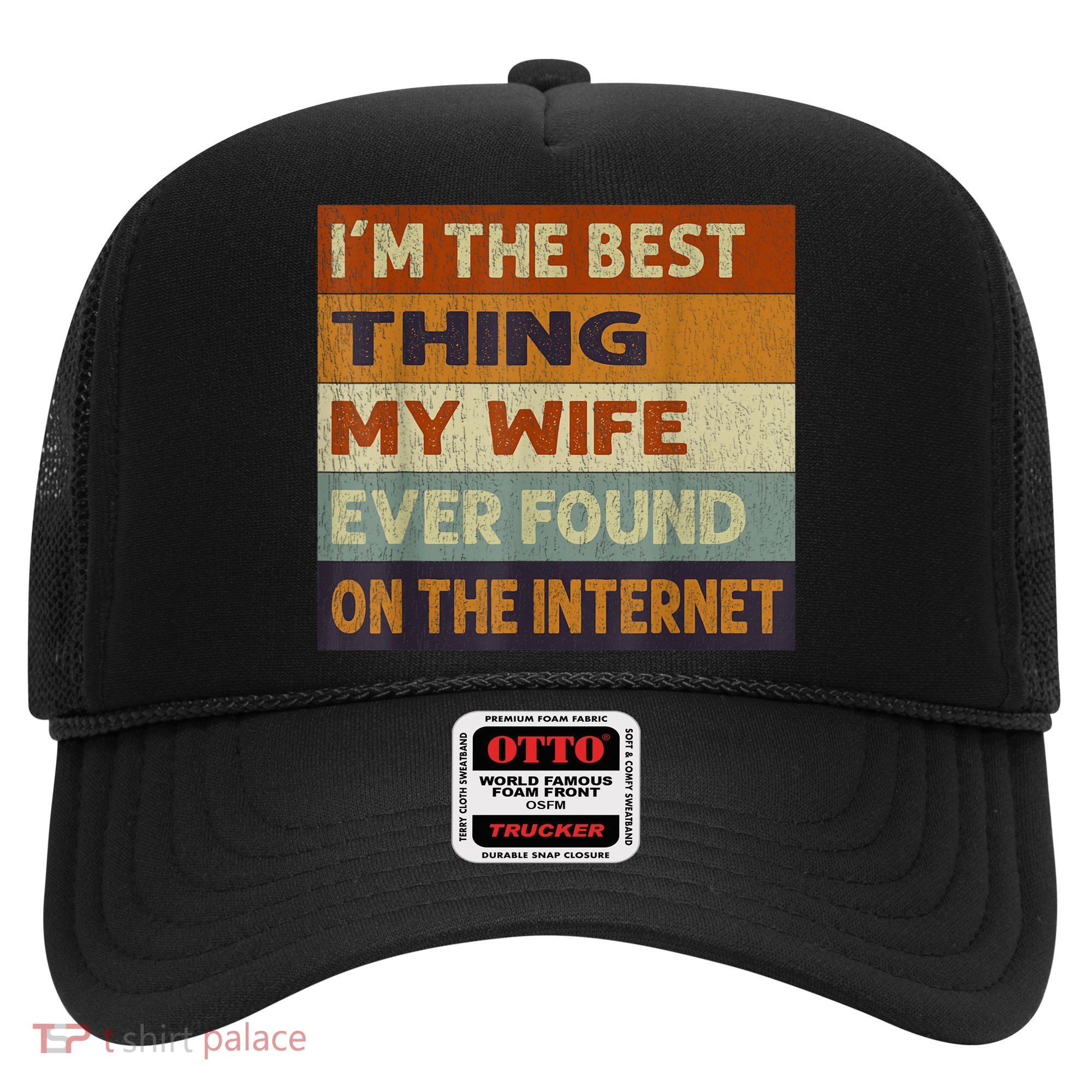 I'm The Best Thing My Wife Ever Found On The Internet trending Hat