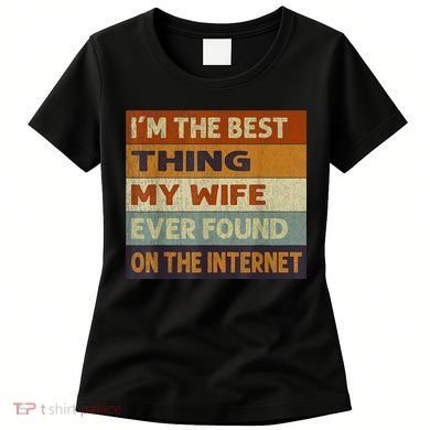 I'm The Best Thing My Wife Ever Found On The Internet trending Women's T-Shirt