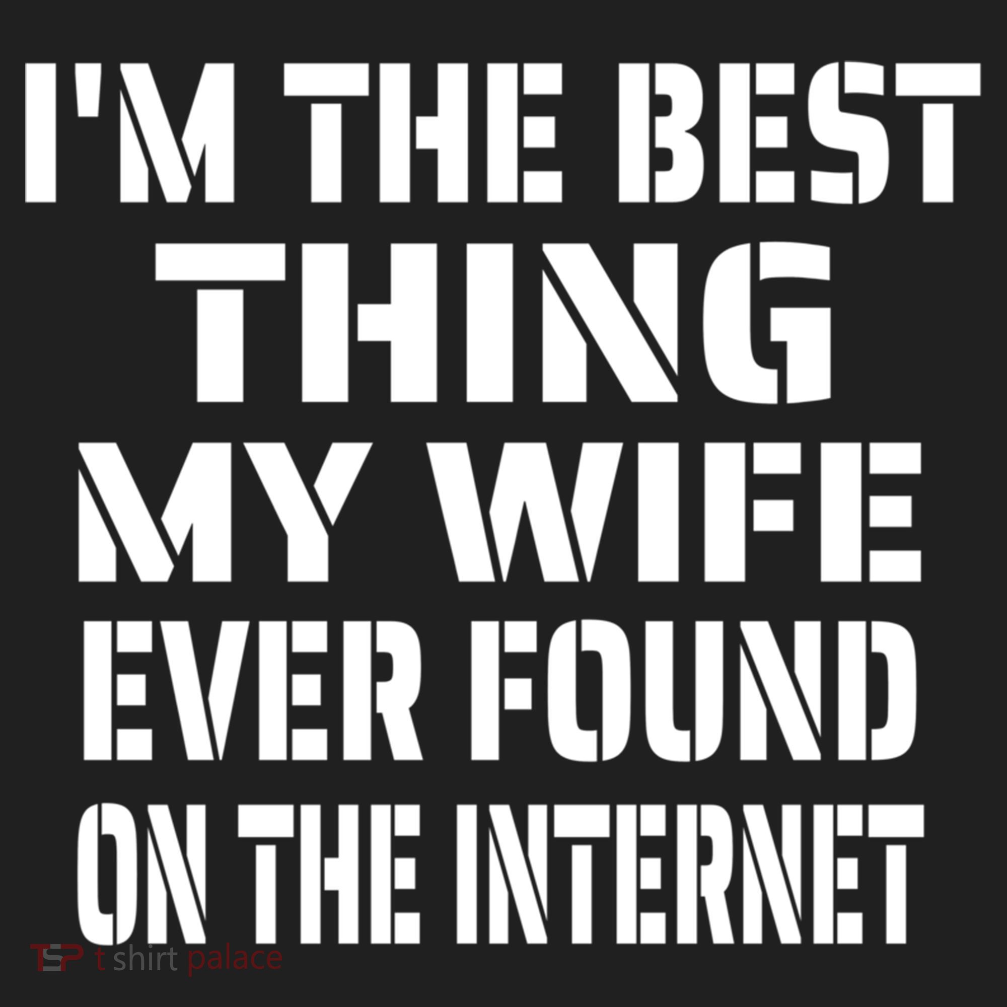 I'm The Best Thing My Wife Ever Found On The Internet Gift Hat