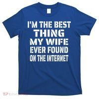 I'm The Best Thing My Wife Ever Found On The Internet Gift T-Shirt thumb 0