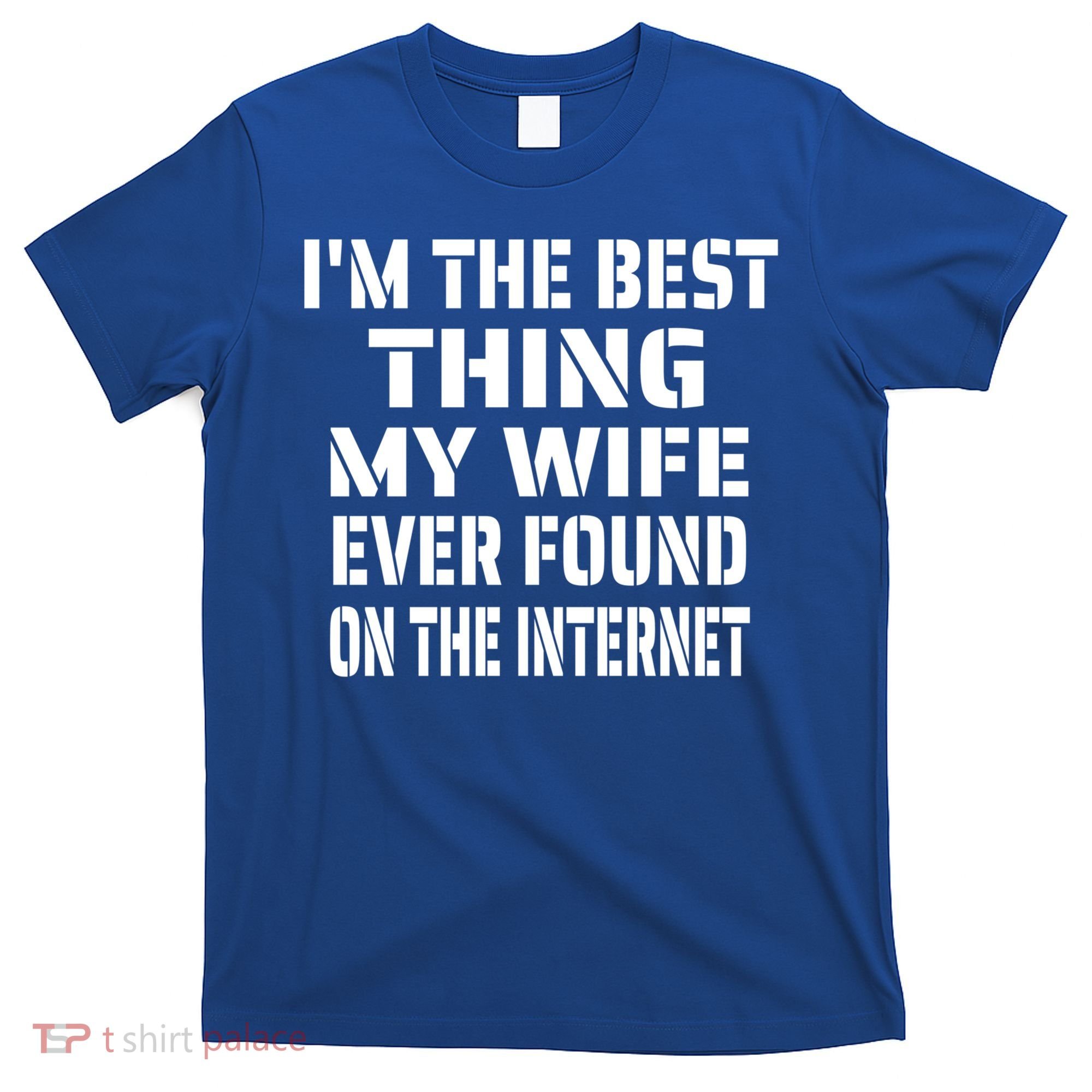 I'm The Best Thing My Wife Ever Found On The Internet Gift T-Shirt