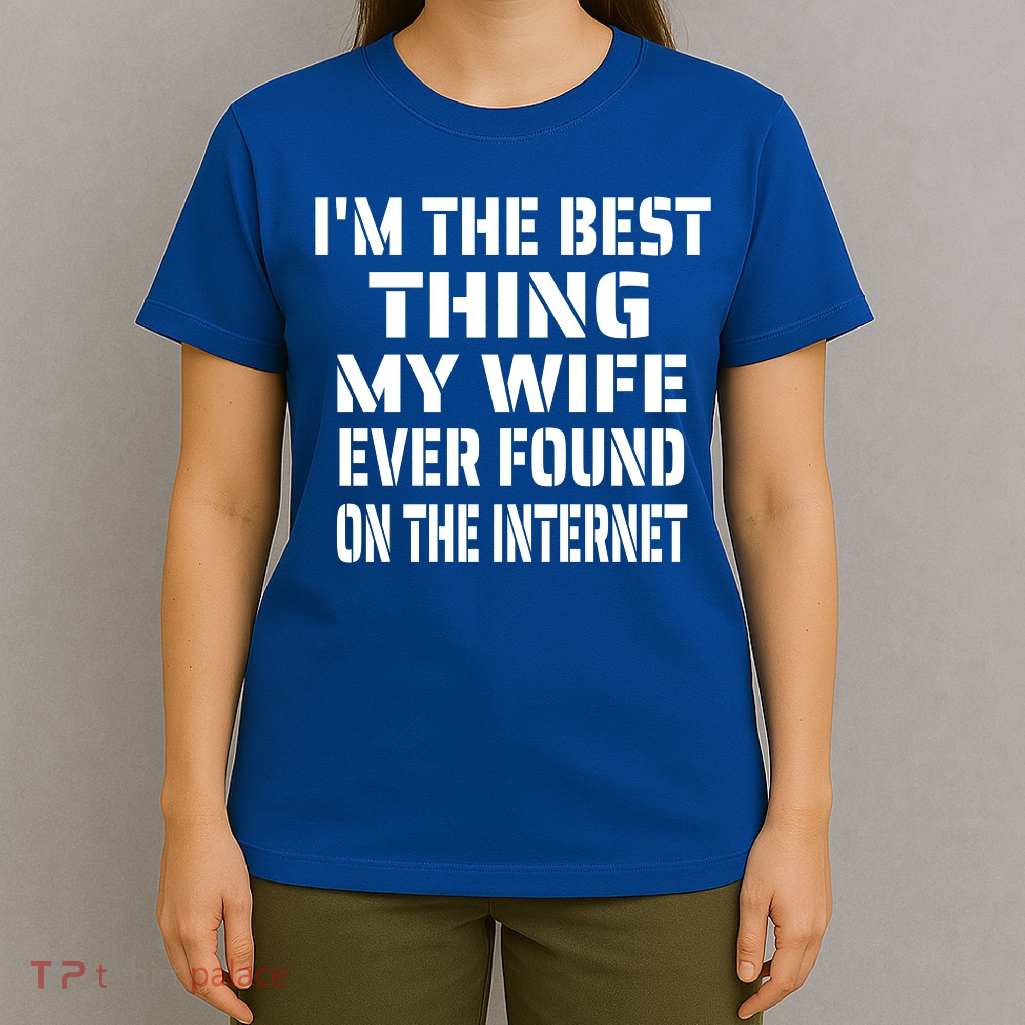 I'm The Best Thing My Wife Ever Found On The Internet Gift T-Shirt