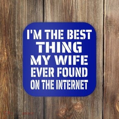 I'm The Best Thing My Wife Ever Found On The Internet Gift Coaster