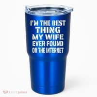 I'm The Best Thing My Wife Ever Found On The Internet Gift Tumbler thumb 0