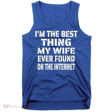 I'm The Best Thing My Wife Ever Found On The Internet Gift Tank Top