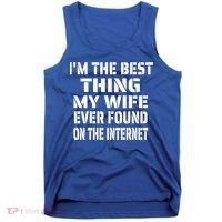 I'm The Best Thing My Wife Ever Found On The Internet Gift Tank Top thumb 0