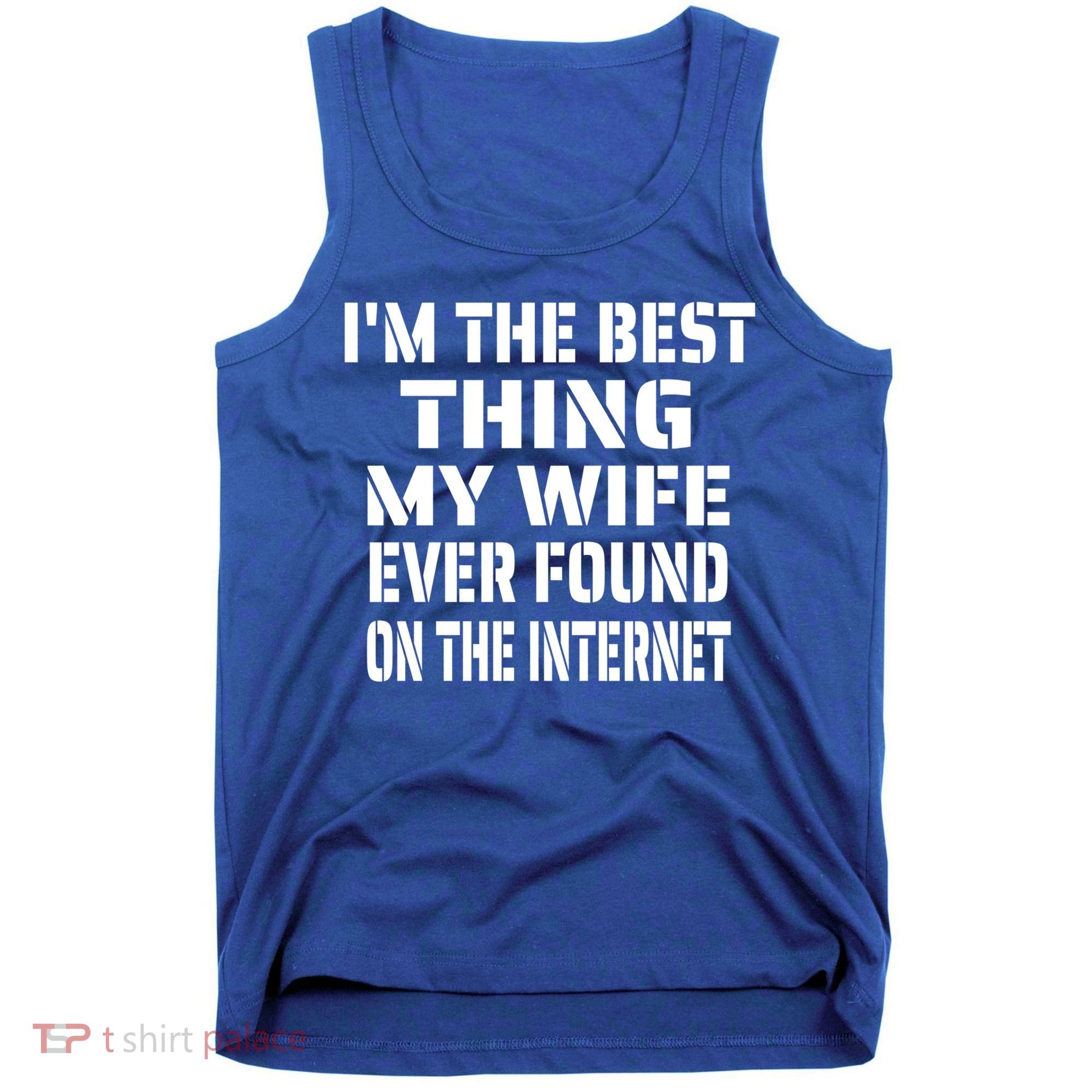 I'm The Best Thing My Wife Ever Found On The Internet Gift Tank Top