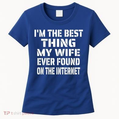 I'm The Best Thing My Wife Ever Found On The Internet Gift Women's T-Shirt