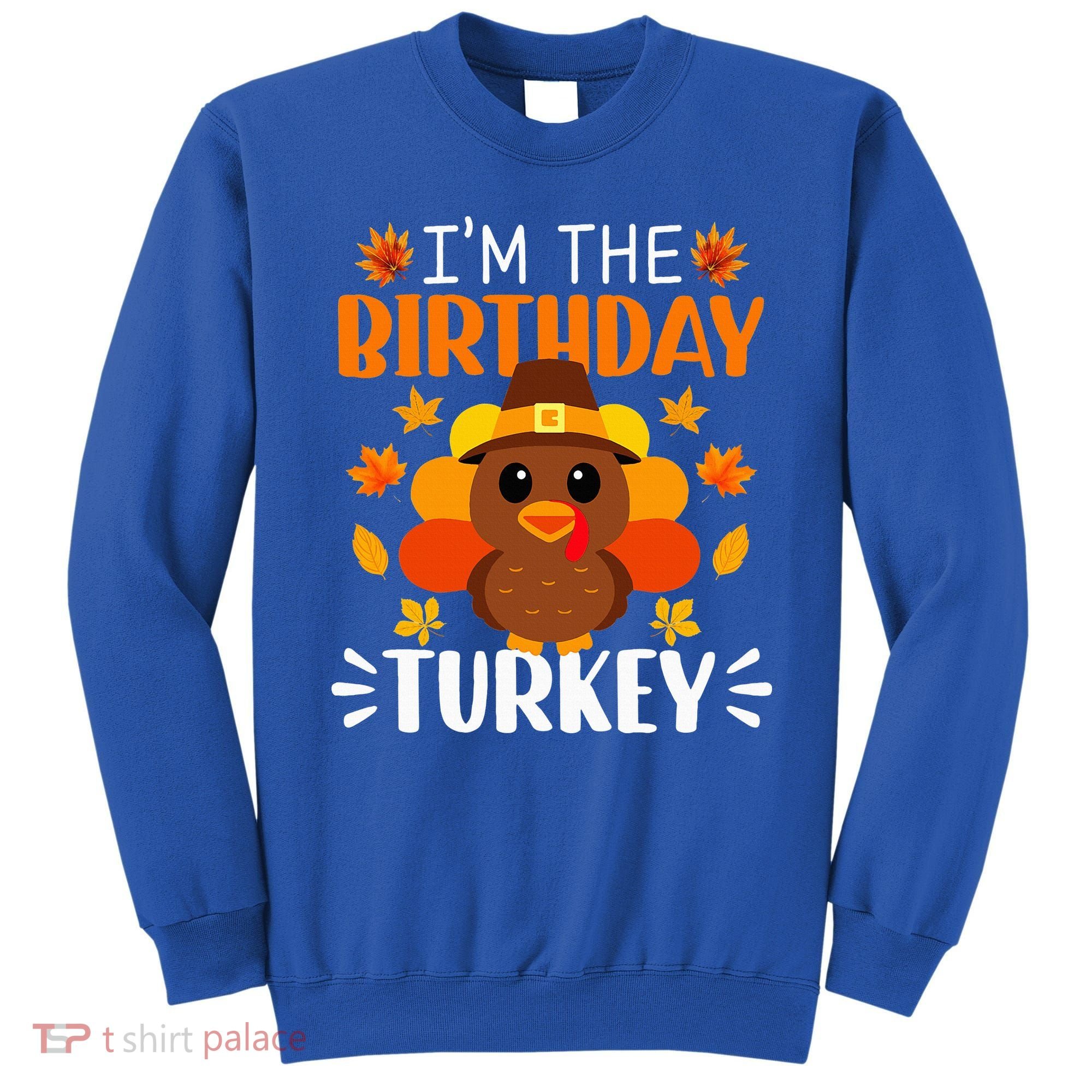 I'm The Birthday Turkey Funny Turkey Thanksgiving Sweatshirt