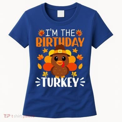 I'm The Birthday Turkey Funny Turkey Thanksgiving Women's T-Shirt