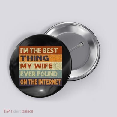 Im The Best Thing My Wife Ever Found On The Internet Vintage Button