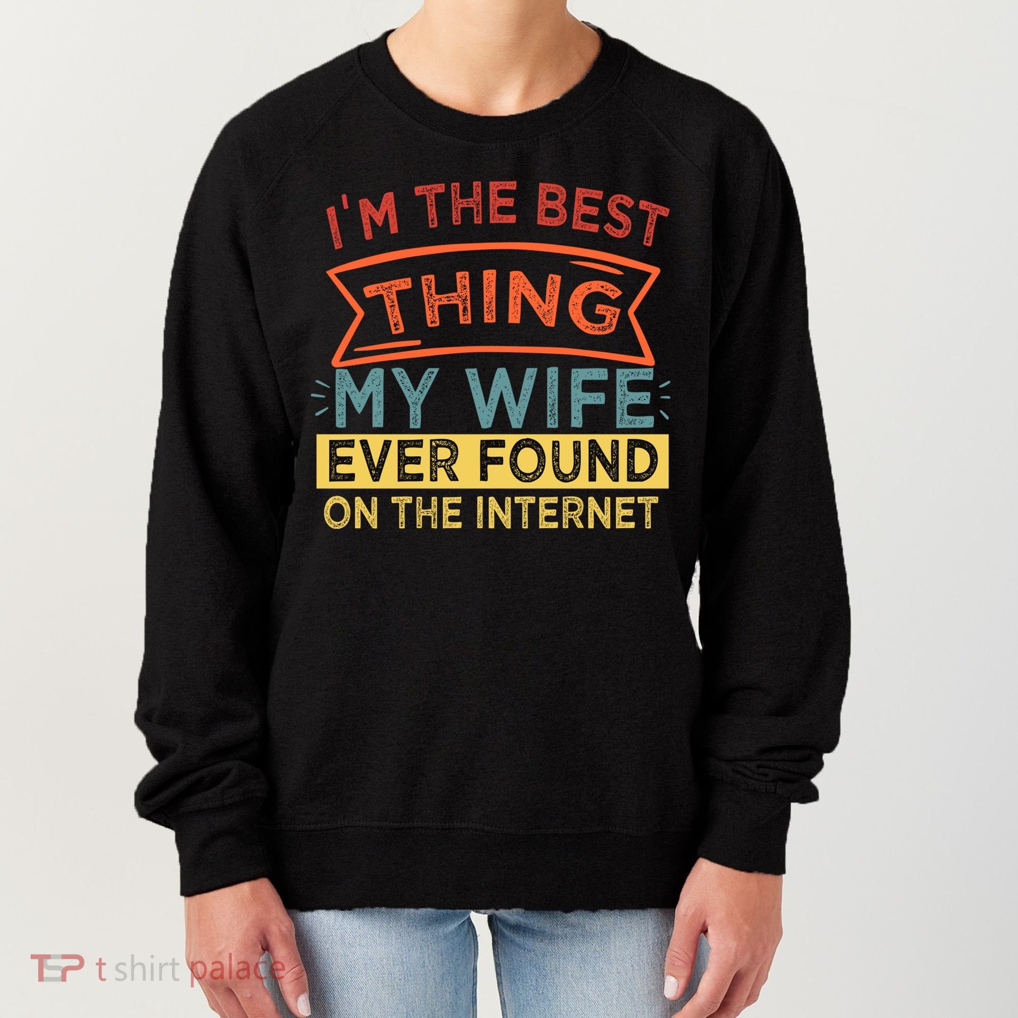 I'm The Best Thing My Wife Ever Found On The Internet Gift Women's Sweatshirt