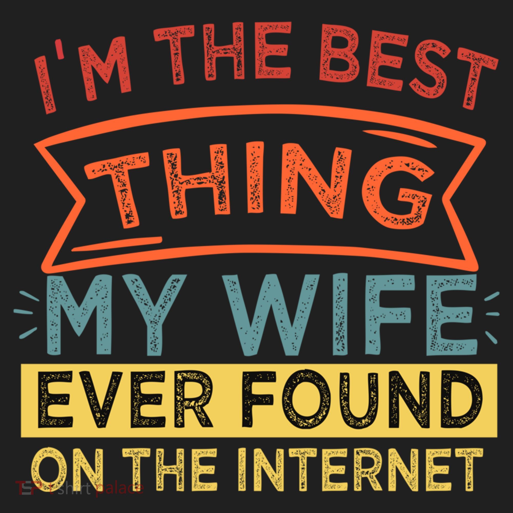 I'm The Best Thing My Wife Ever Found On The Internet Gift Women's Sweatshirt