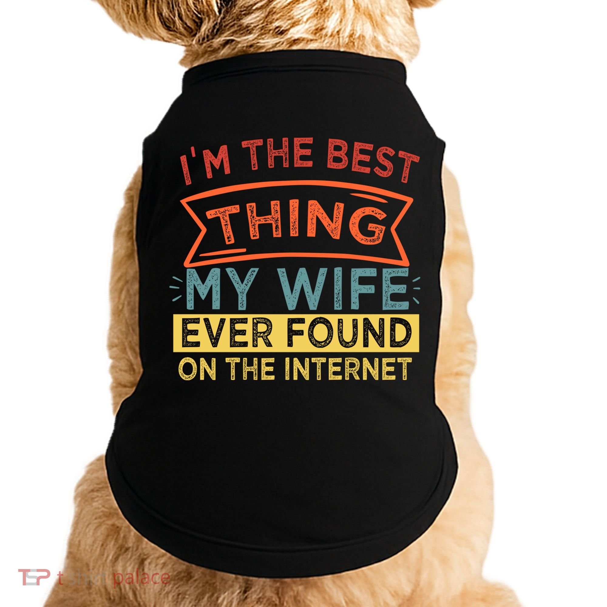 I'm The Best Thing My Wife Ever Found On The Internet Gift Doggie Tank