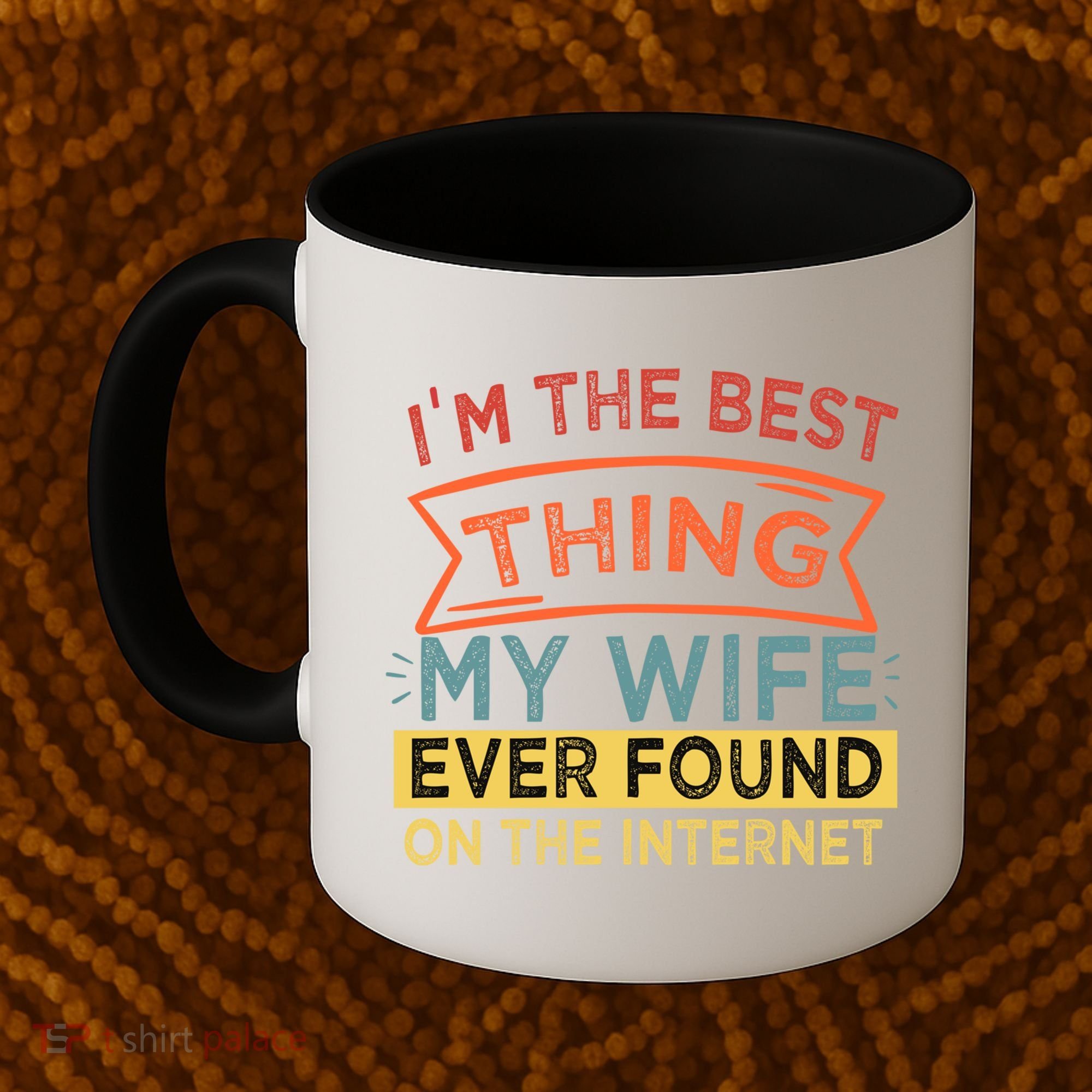I'm The Best Thing My Wife Ever Found On The Internet Gift Coffee Mug