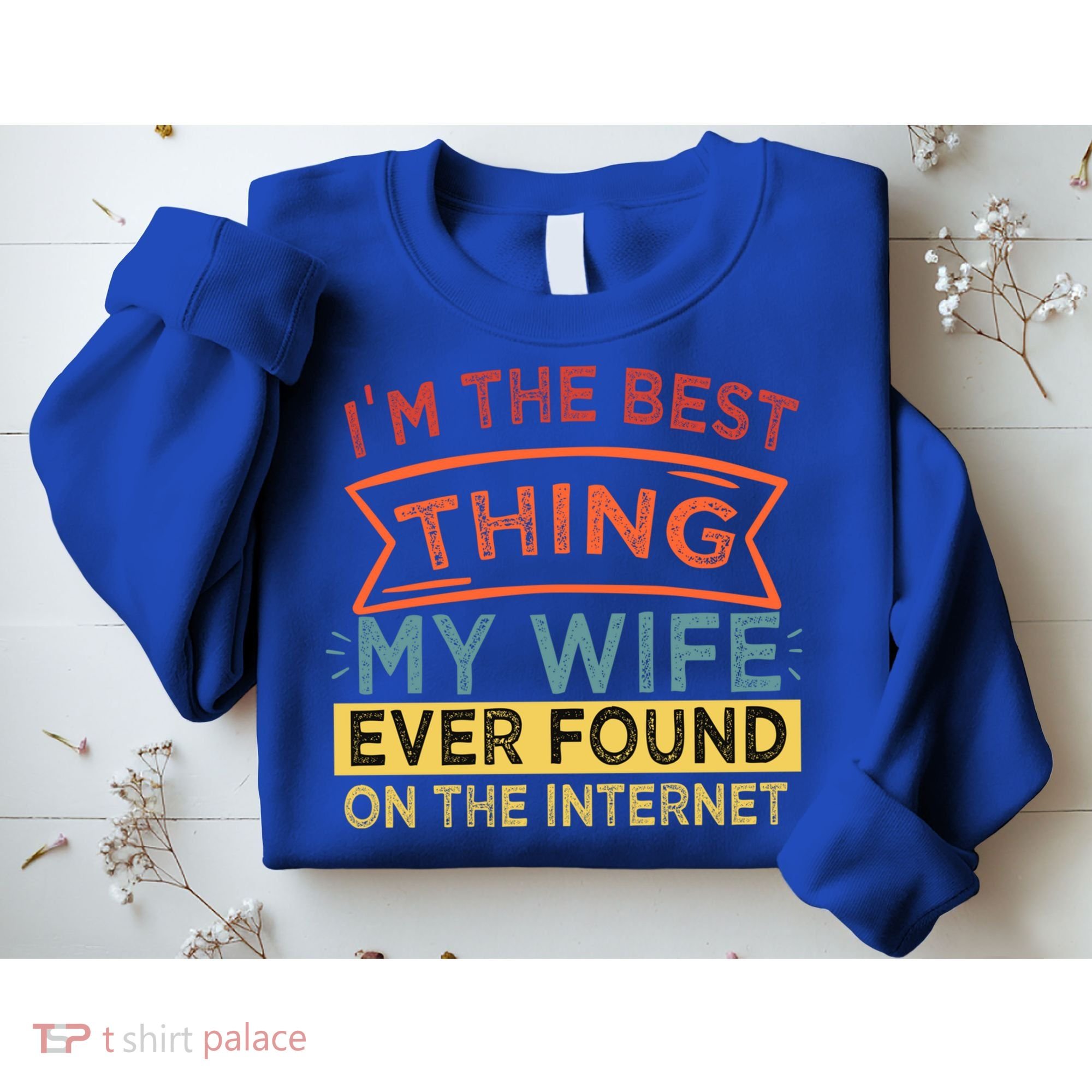 I'm The Best Thing My Wife Ever Found On The Internet Gift Sweatshirt