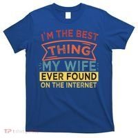 I'm The Best Thing My Wife Ever Found On The Internet Gift T-Shirt thumb 0