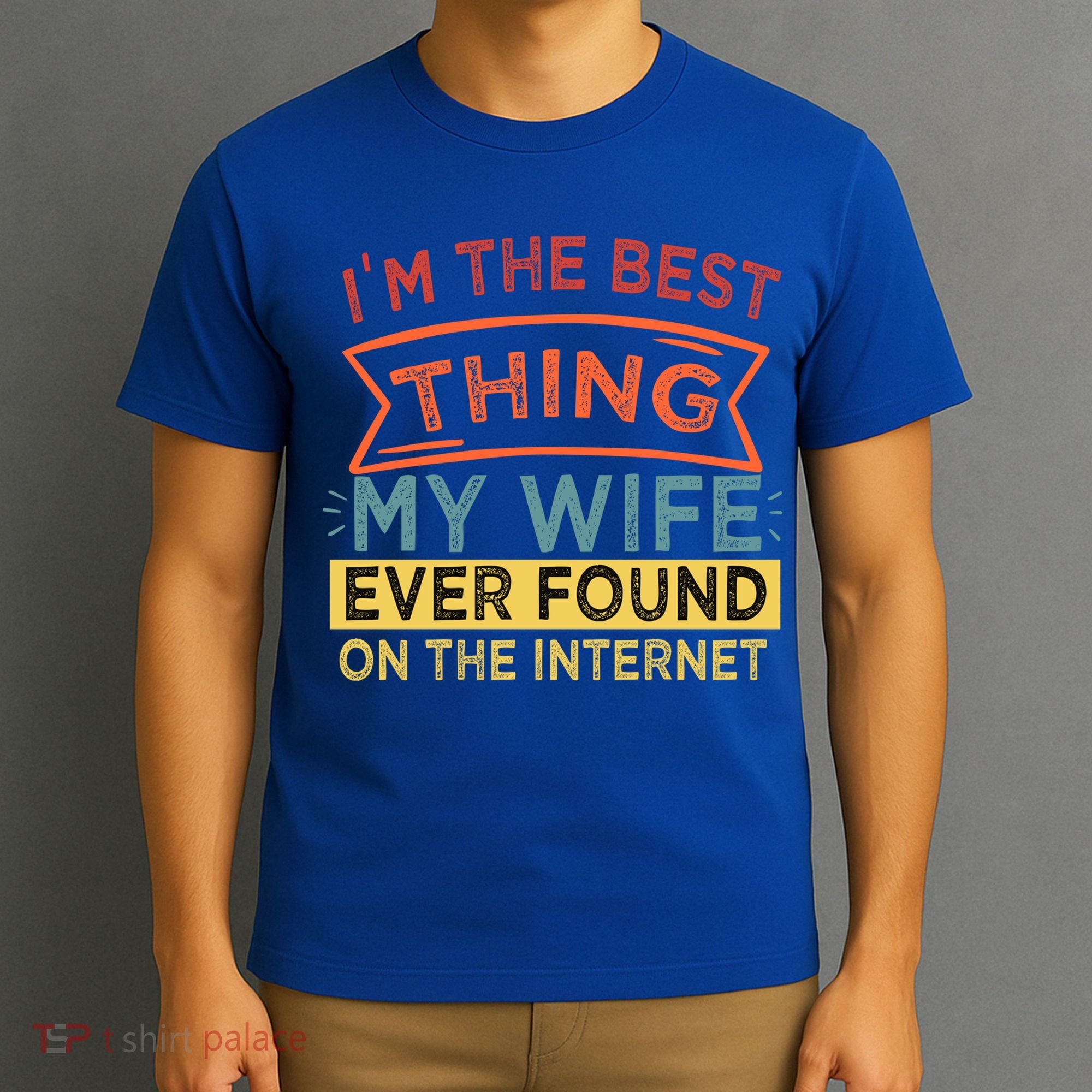 I'm The Best Thing My Wife Ever Found On The Internet Gift T-Shirt