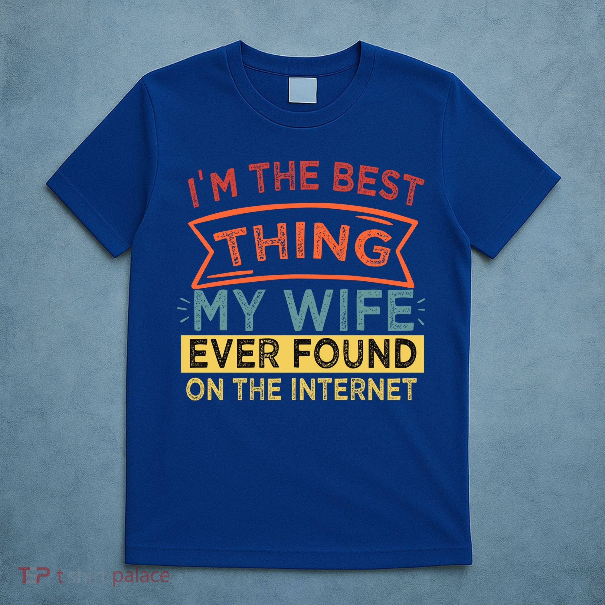 I'm The Best Thing My Wife Ever Found On The Internet Gift T-Shirt
