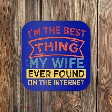 I'm The Best Thing My Wife Ever Found On The Internet Gift Coaster