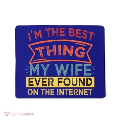 I'm The Best Thing My Wife Ever Found On The Internet Gift Mousepad