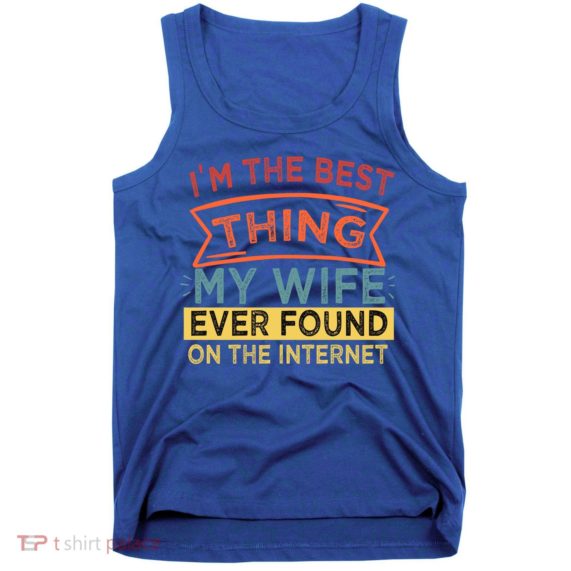 I'm The Best Thing My Wife Ever Found On The Internet Gift Tank Top