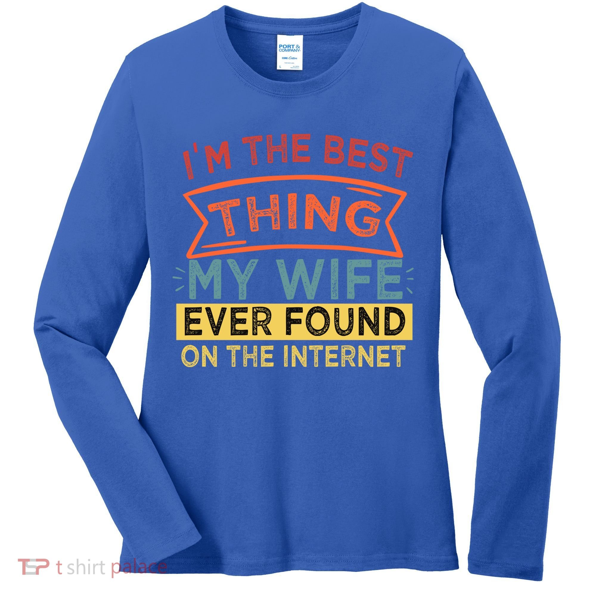 I'm The Best Thing My Wife Ever Found On The Internet Gift Women's Long Sleeve Shirt