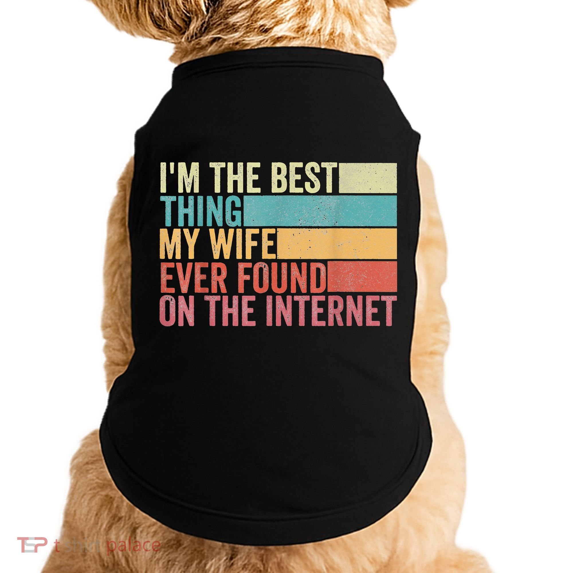 I'm The Best Thing My Wife Ever Found On The Internet Doggie Tank