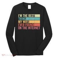 I'm The Best Thing My Wife Ever Found On The Internet Long Sleeve Shirt thumb 0