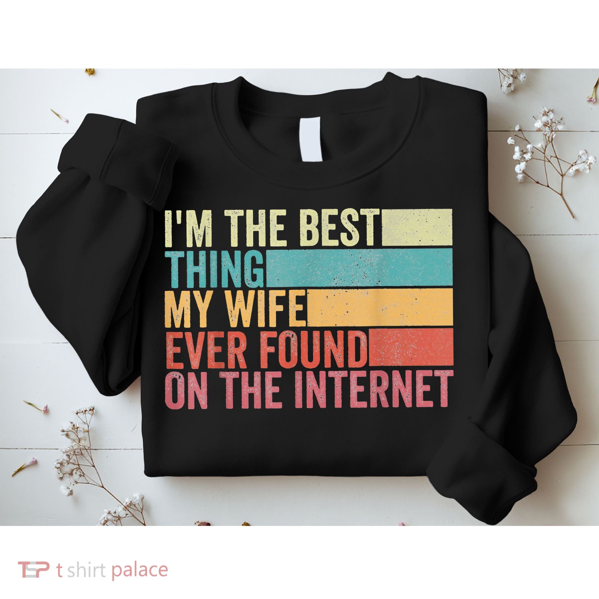 I'm The Best Thing My Wife Ever Found On The Internet Sweatshirt