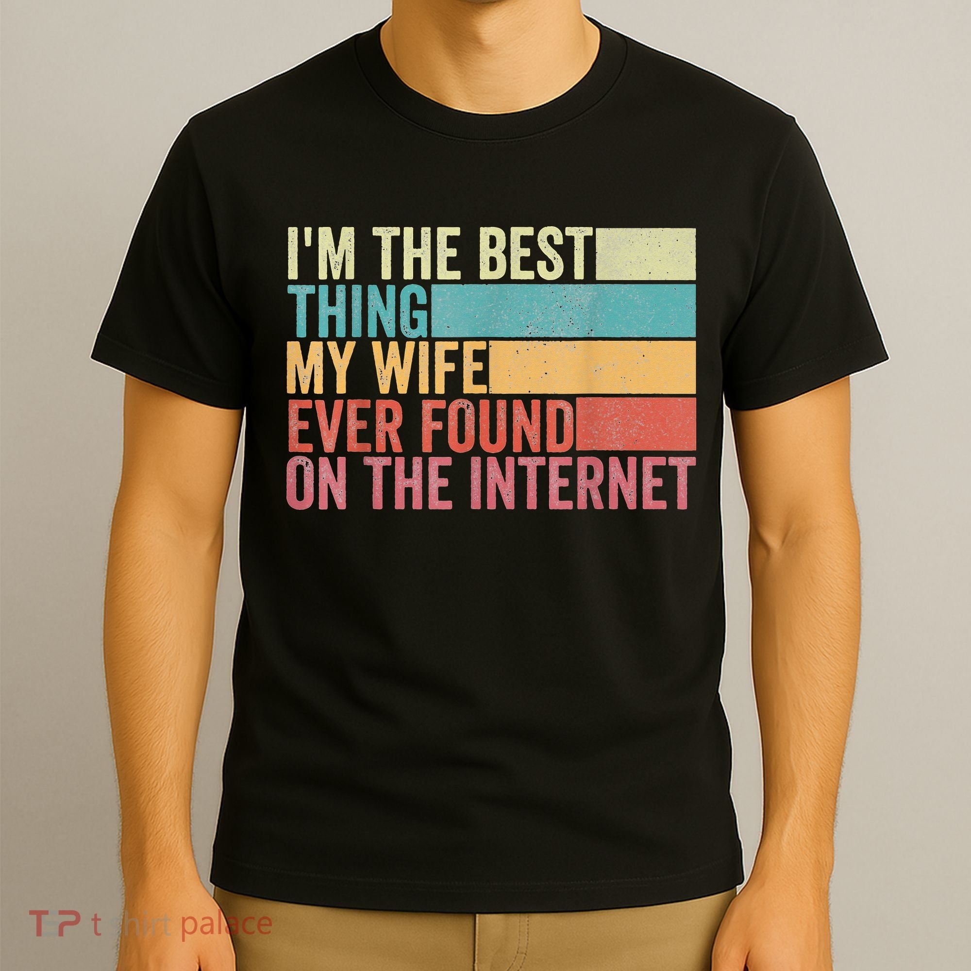 I'm The Best Thing My Wife Ever Found On The Internet T-Shirt