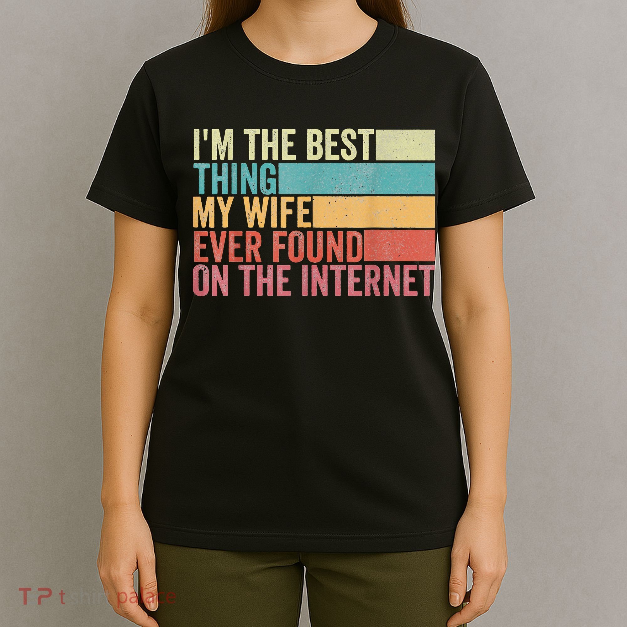 I'm The Best Thing My Wife Ever Found On The Internet T-Shirt