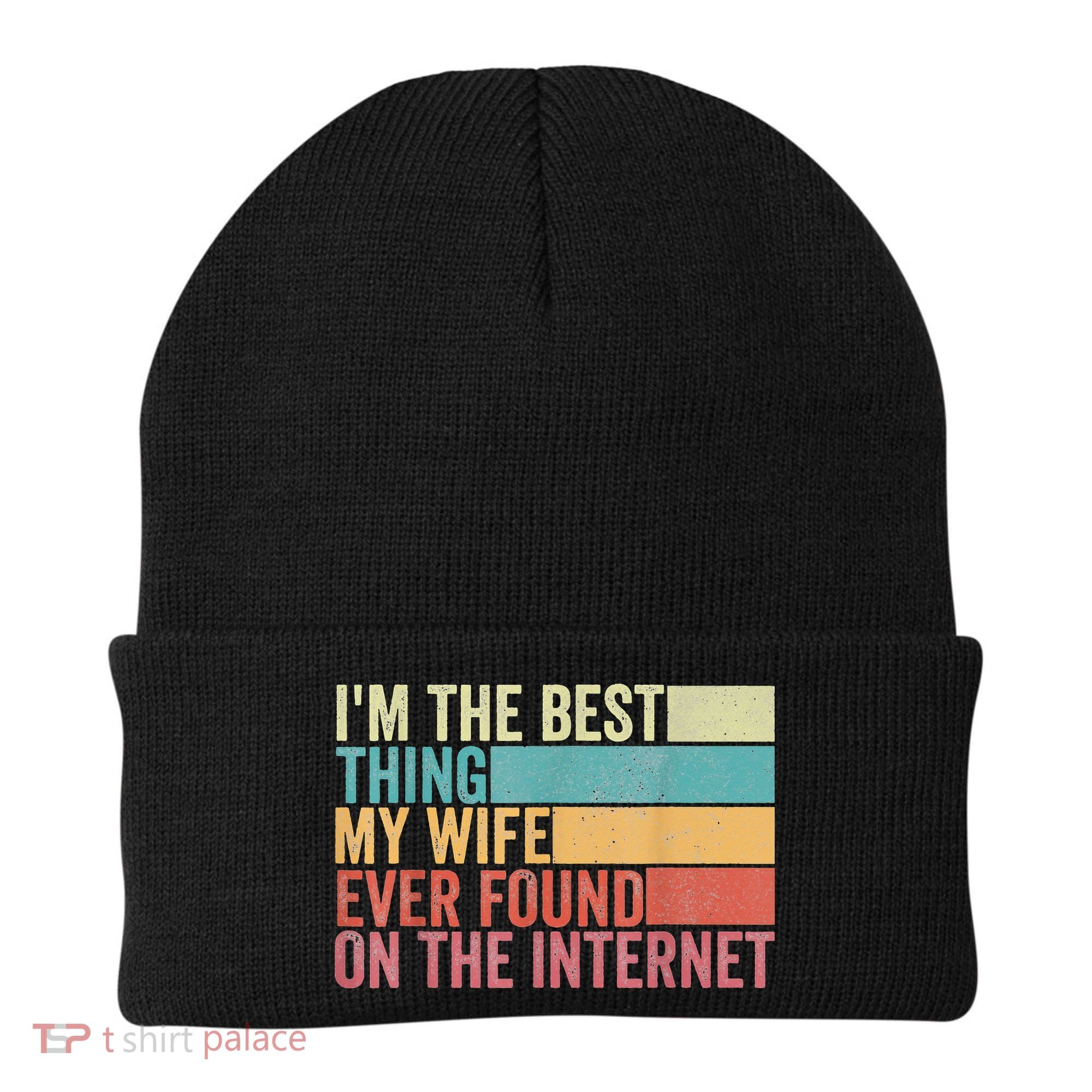 I'm The Best Thing My Wife Ever Found On The Internet Beanie