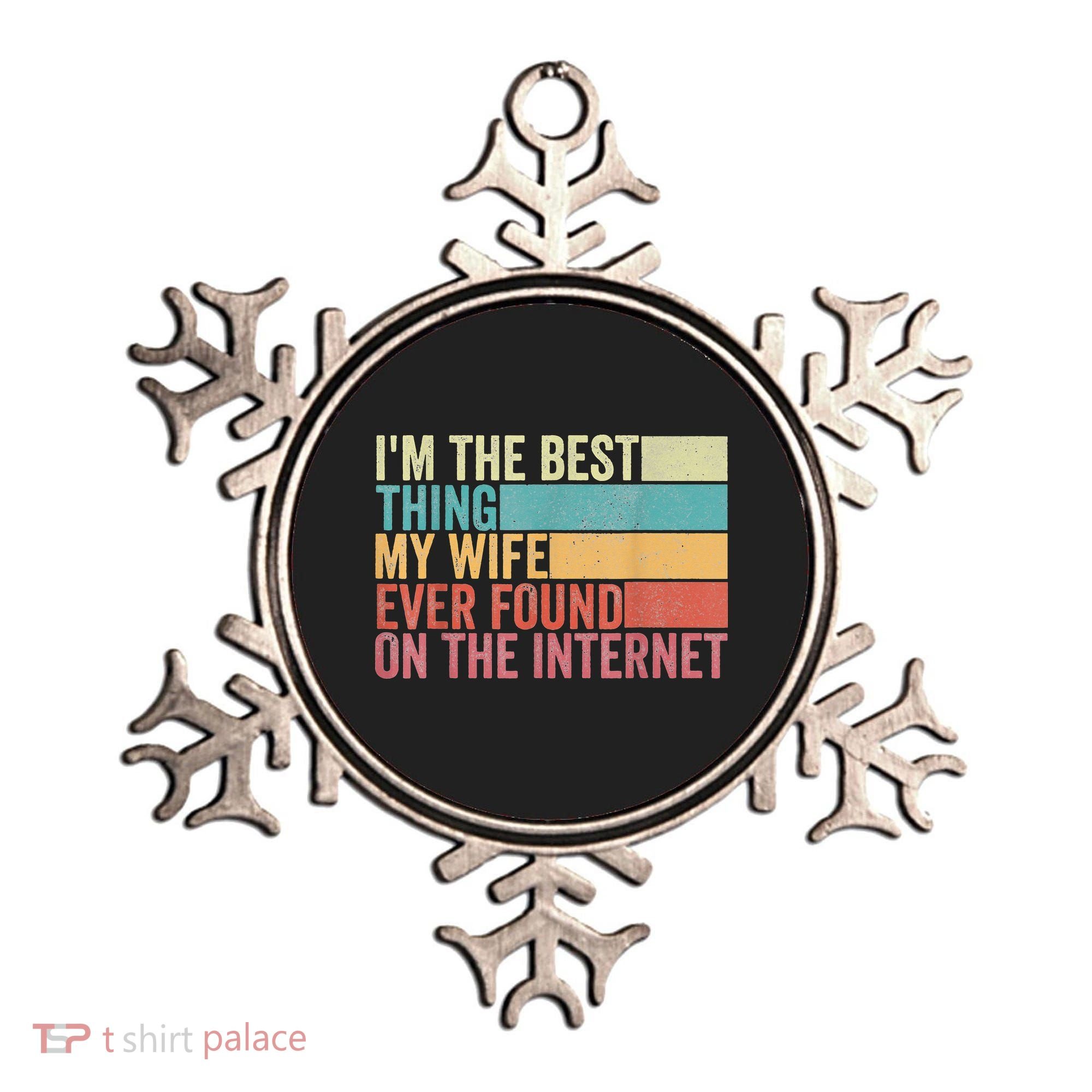 I'm The Best Thing My Wife Ever Found On The Internet Ornament