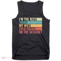 I'm The Best Thing My Wife Ever Found On The Internet Tank Top thumb 0