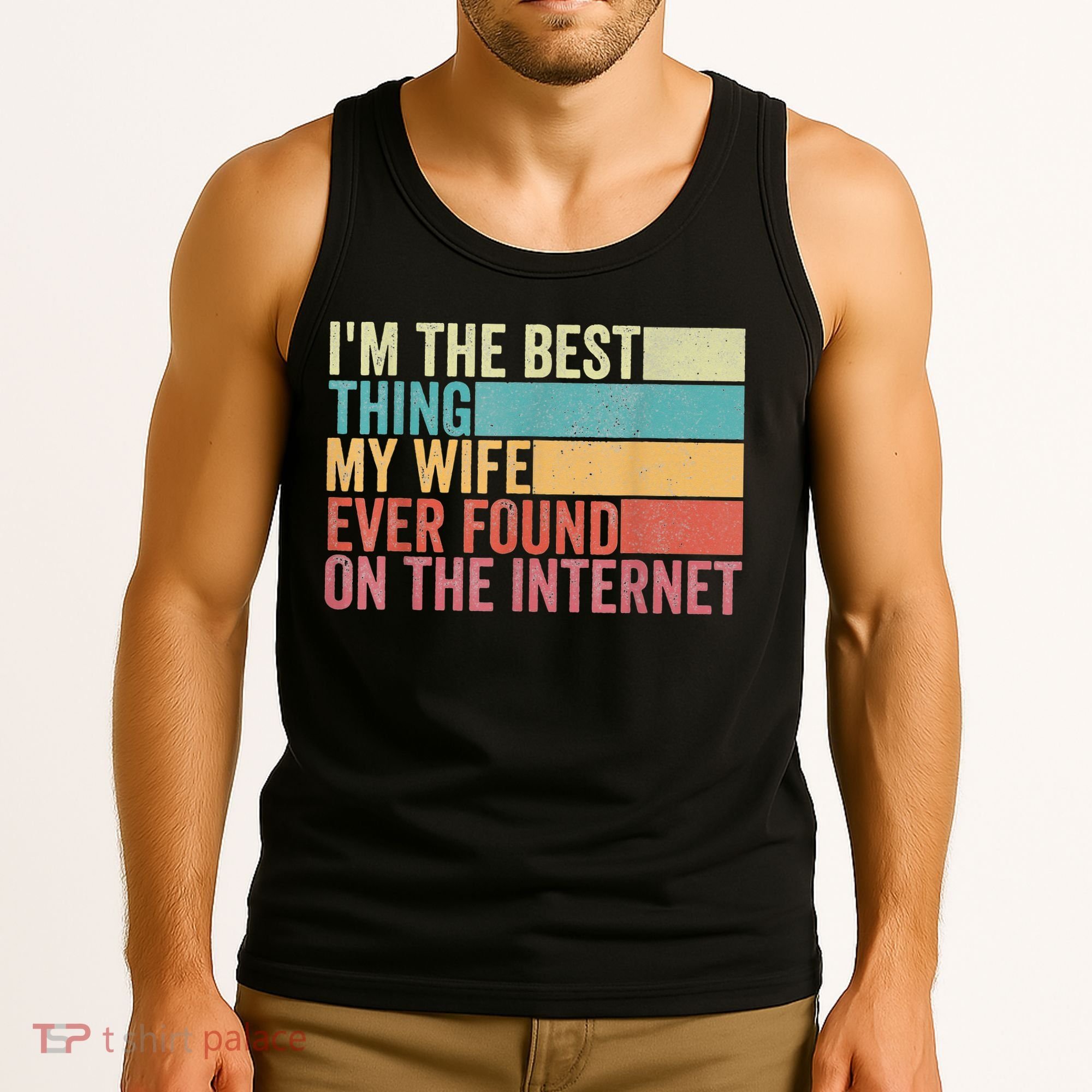 I'm The Best Thing My Wife Ever Found On The Internet Tank Top