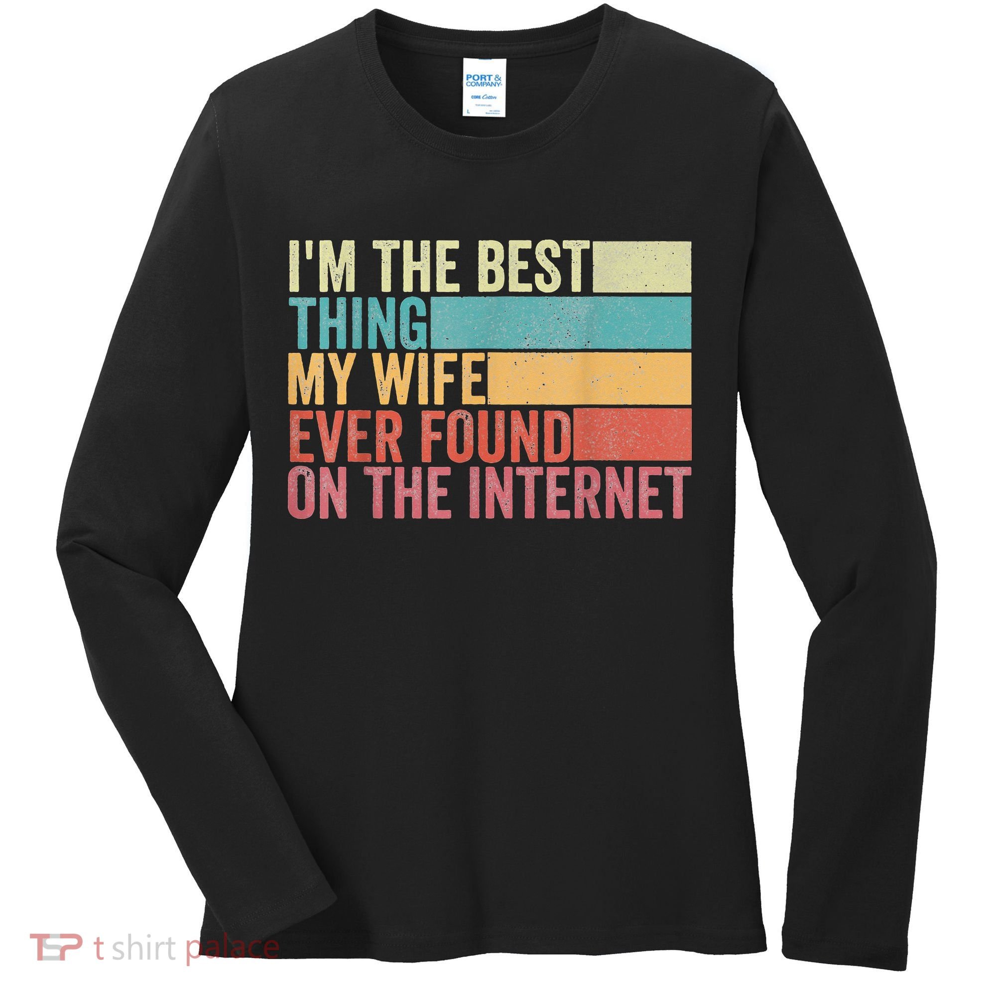 I'm The Best Thing My Wife Ever Found On The Internet Women's Long Sleeve Shirt