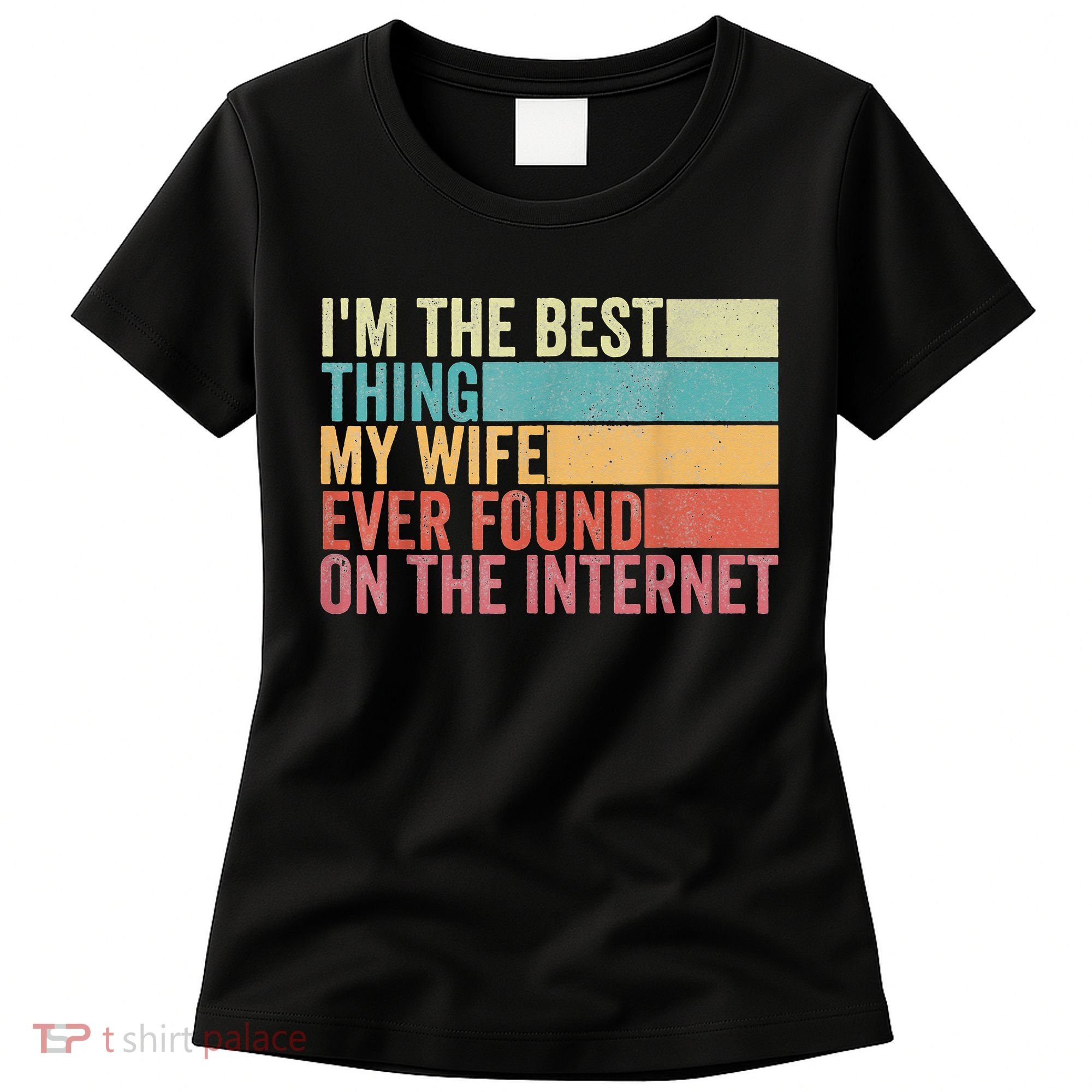 I'm The Best Thing My Wife Ever Found On The Internet Women's T-Shirt
