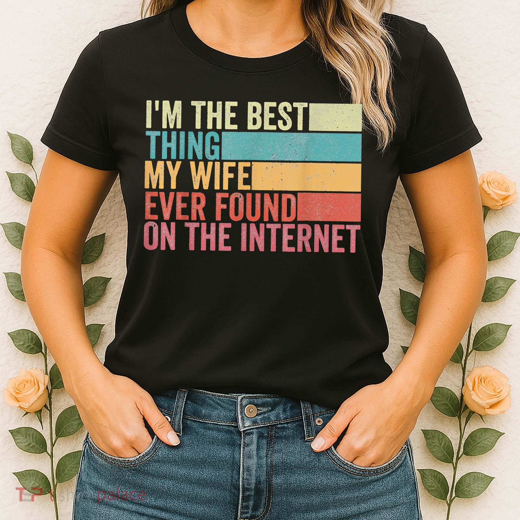I'm The Best Thing My Wife Ever Found On The Internet Women's T-Shirt